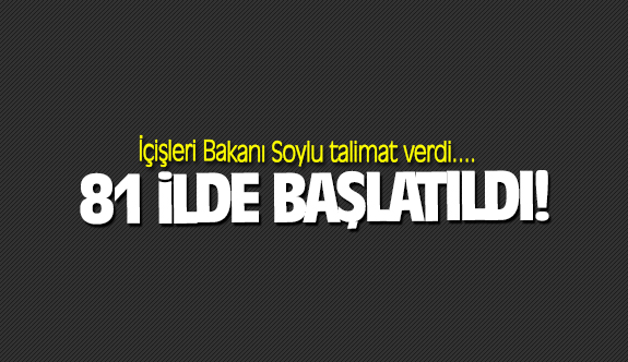 Bakan Soylu talimat verdi... 81 ilde başlatıldı! - Gündem - Haber Sitesi Yazılımları - Haber Scripti