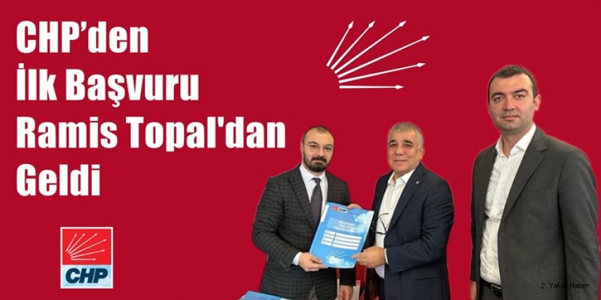 CHP’den İlk Başvuru Ramis Topal'dan Geldi