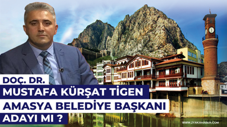 Doç. Dr. Mustafa Kürşat Tigen Amasya için Aday mı?