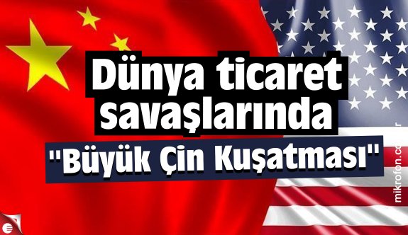 Dünya ticaret savaşlarında &quot;Büyük Çin Kuşatması&quot; - Dünya - Haber Sitesi Yazılımları - Haber Scripti