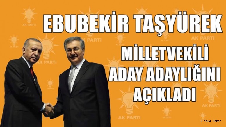 EBUBEKİR TAŞYÜREK MİLLETVEKİLİ ADAY ADAYLIĞINI AÇIKLADI